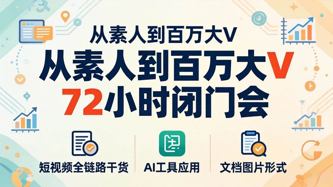 （18121期）从素人到百万大V 72小时闭门会：短视频全链路干货+AI工具应用，文档图片形式轻松学变现-离锋创库