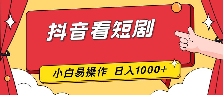 （17264期）抖音看短剧，一部手机，零投入，小白轻松上手，简单易操作，一天1000+-离锋创库