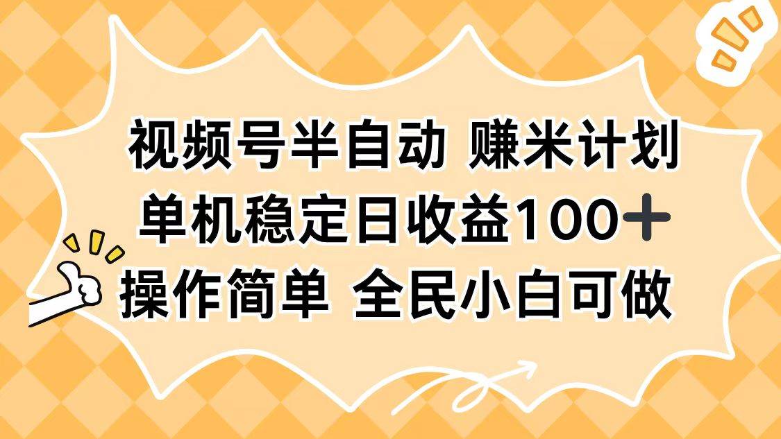 (16428期)视频号半自动赚米计划,单机稳定日收益100+,操作简单可批量操作-离锋创库