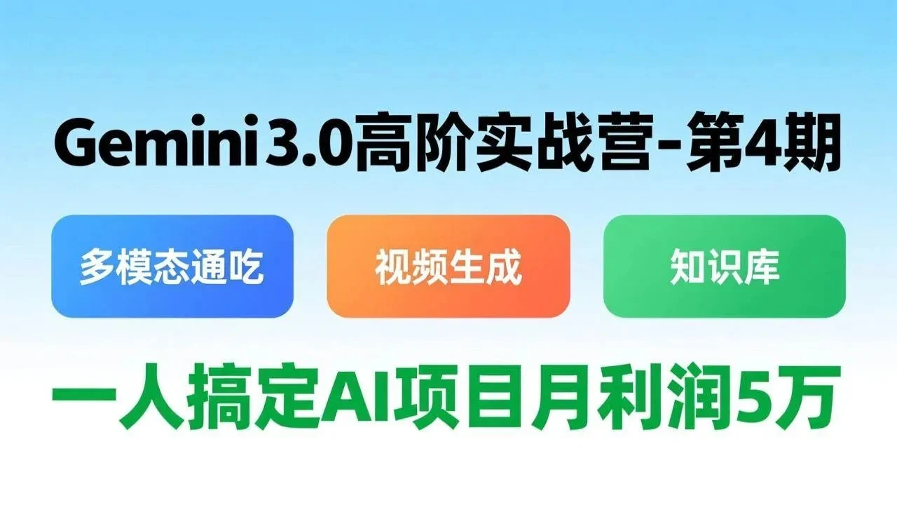 【精】Gemini 3.0高阶实战营-第4期，多模态通吃+视频生成+知识库，一人搞定AI项目月利润5万-离锋创库