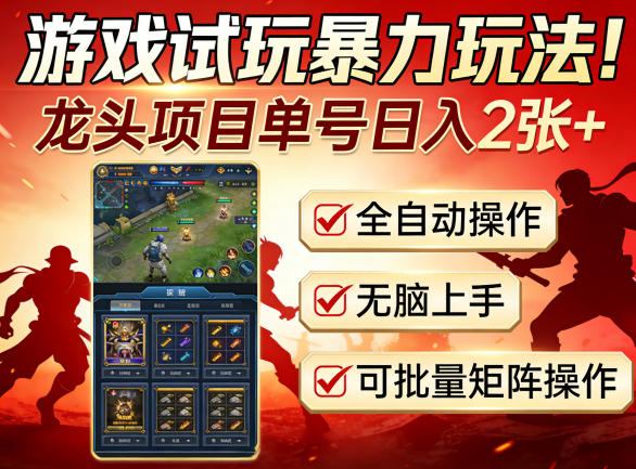 游戏试玩暴力玩法！龙头项目单号日入200+，全自动操作无脑上手，可批量矩阵操作【揭秘】-离锋创库