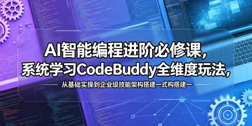 AI智能编程进阶必修课,系统学习CodeBuddy全维度玩法,从基础实操到企业级技能架构搭建一站式精通-离锋创库