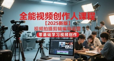 【精】全能视频创作人课程【2025新版】视频拍摄剪辑编导运营,零基础学习视频创作(更新)-离锋创库