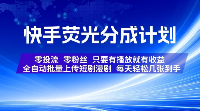快手荧光分成计划，全自动批量上传短剧漫剧，每天轻松几张到手，零投流零粉丝，只要有播放就有收益【揭秘】-离锋创库