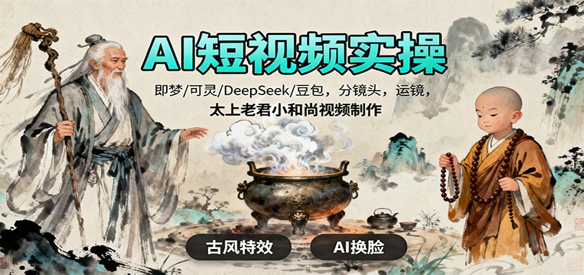 AI短视频实操,即梦/可灵/DeepSeek/豆包,分镜头,运镜,太上老君小和尚视频制作-离锋创库