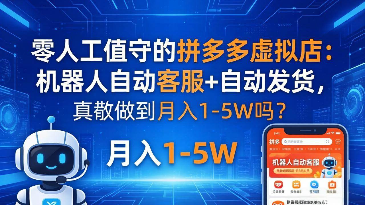 （18183期）零人工值守的拼多多虚拟店：机器人自动客服+ 自动发货，真能做到月入 1-5W 吗？-离锋创库