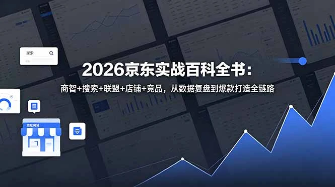【精】2026京东实战百科全书：商智+搜索+联盟+店铺+竞品，从数据复盘到爆款打造全链路-离锋创库