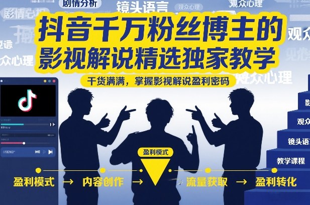 抖音千万粉丝博主的影视解说精选独家教学，干货满满，掌握影视解说盈利密码（更新）-离锋创库