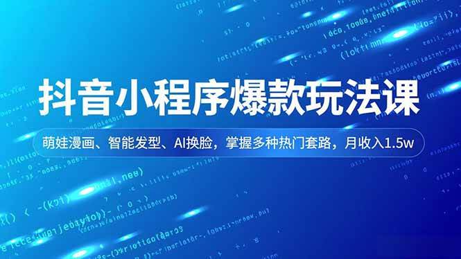 （16799期）抖音小程序爆款玩法课，萌娃漫画、智能发型、AI换脸，掌握多种热门套路，月收入1.5w-离锋创库