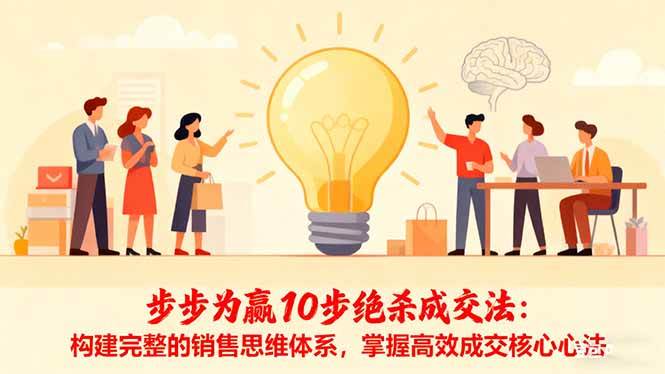(16465期)步步为赢10步绝杀成交法:构建完整的销售思维体系,掌握高效成交核心心法-离锋创库