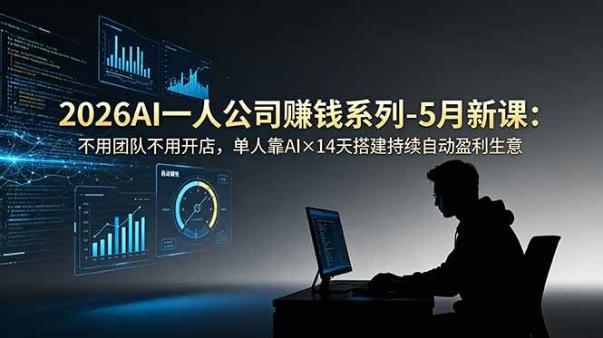(18990期)2026AI一人公司(OPC)赚钱系列-5月新课:不用团队不用开店,单人靠AI×14天搭建持续自动盈利生意-离锋创库