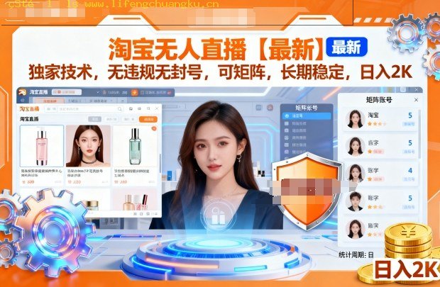 淘宝无人直播【最新】，独家技术，无违规无封号，可矩阵，长期稳定，日入2K【揭秘】-离锋创库