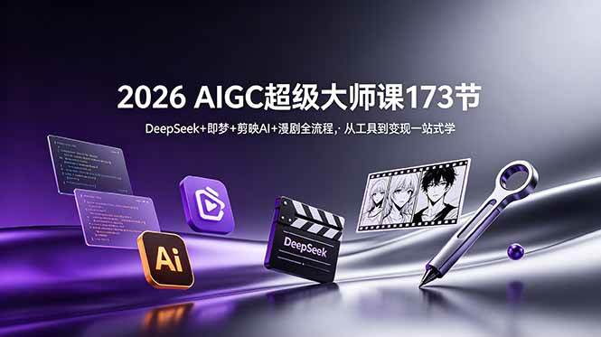 （18975期）2026 AIGC超级大师课173节：DeepSeek+即梦+剪映AI+漫剧全流程，从工具到变现一站式学-离锋创库