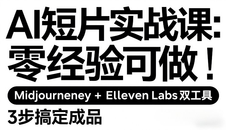 AI短片实战课：零经验可做，Midjourney+ElevenLabs双工具，3步搞定成品-离锋创库