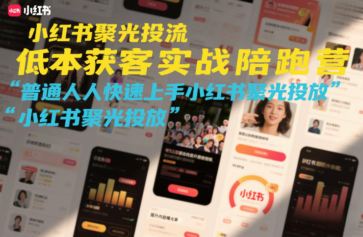 小红书聚光投流低成本获客实战陪跑营，普通人快速上手小红书聚光投放-离锋创库