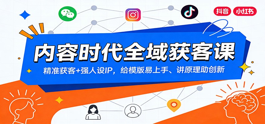 内容时代全域获客课：精准获客+强人设IP，给模版易上手、讲原理助创新-离锋创库