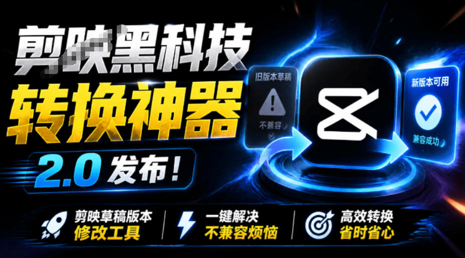 最新剪映黑科技转换神器2.0发布！剪映草稿版本修改工具，一键解决剪映草稿不兼容烦恼，完全免费-离锋创库