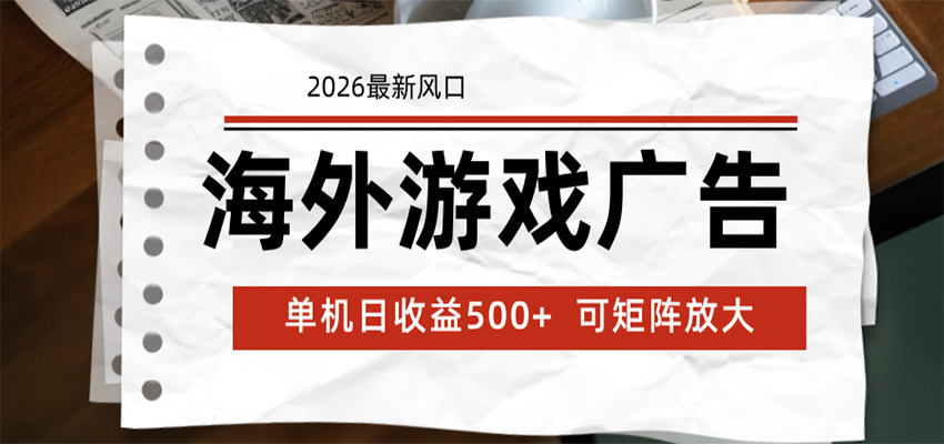 海外游戏广告 2026最新风口 24小时全自动脚本运行 单机日收益500+ 可矩阵放大-离锋创库
