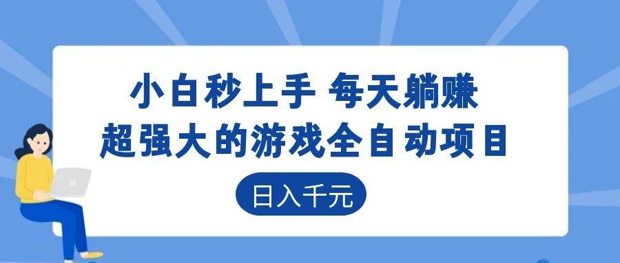 (18897期)超强大的游戏全自动项目,日入1000+,小白秒上手,每天躺赚!-离锋创库