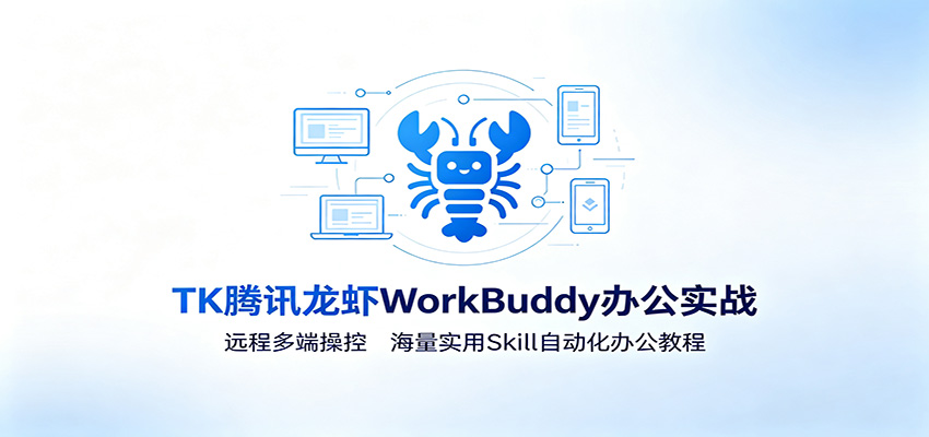 MK腾讯龙虾WorkBuddy办公实战：远程多端操控，海量实用Skill自动化办公教程-离锋创库