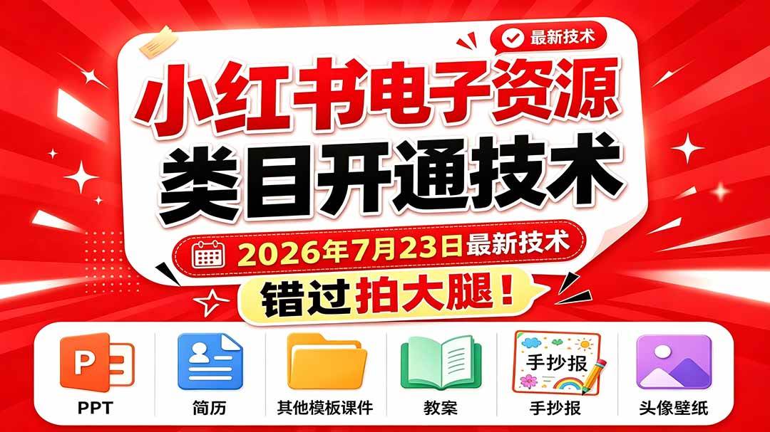 （19543期）小红书电子资源类目开通技术，2026年7月23日最新技术，错过拍大腿-离锋创库