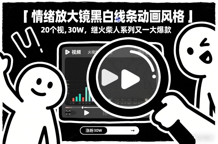 情绪放大镜黑白线条动画风格，20个视频，涨粉30W，继火柴人系列又一大爆款-离锋创库