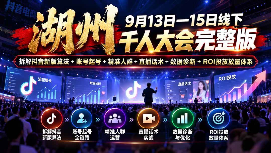 (20745期)湖州 9月13日—15日线下 千人大会完整版:拆解抖音新版算法+账号起号+精准人群+直播话术+数据诊断+ROI投放放量体系-离锋创库