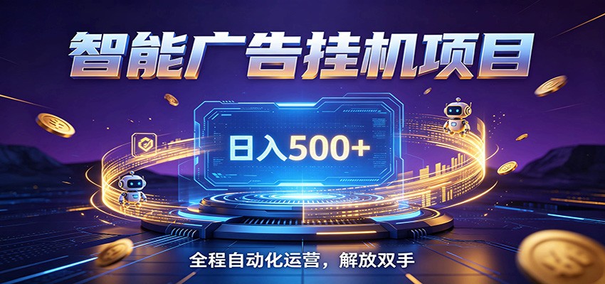 全自动广告挂机副业 日入500+，零门槛24小时无人值守被动创收项目-离锋创库