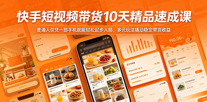 快手短视频带货10天精品速成课，普通人仅凭一部手机就能轻松起步入局，多元玩法撬动稳定带货收益-离锋创库