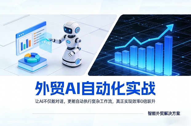 外贸AI自动化实战,让AI不仅能对话,更能自动执行复杂工作流,真正实现效率10倍跃升 外贸AI自动化实战,让AI不仅能对话,更能自动执行复杂工作流,真正实现效率10倍跃升