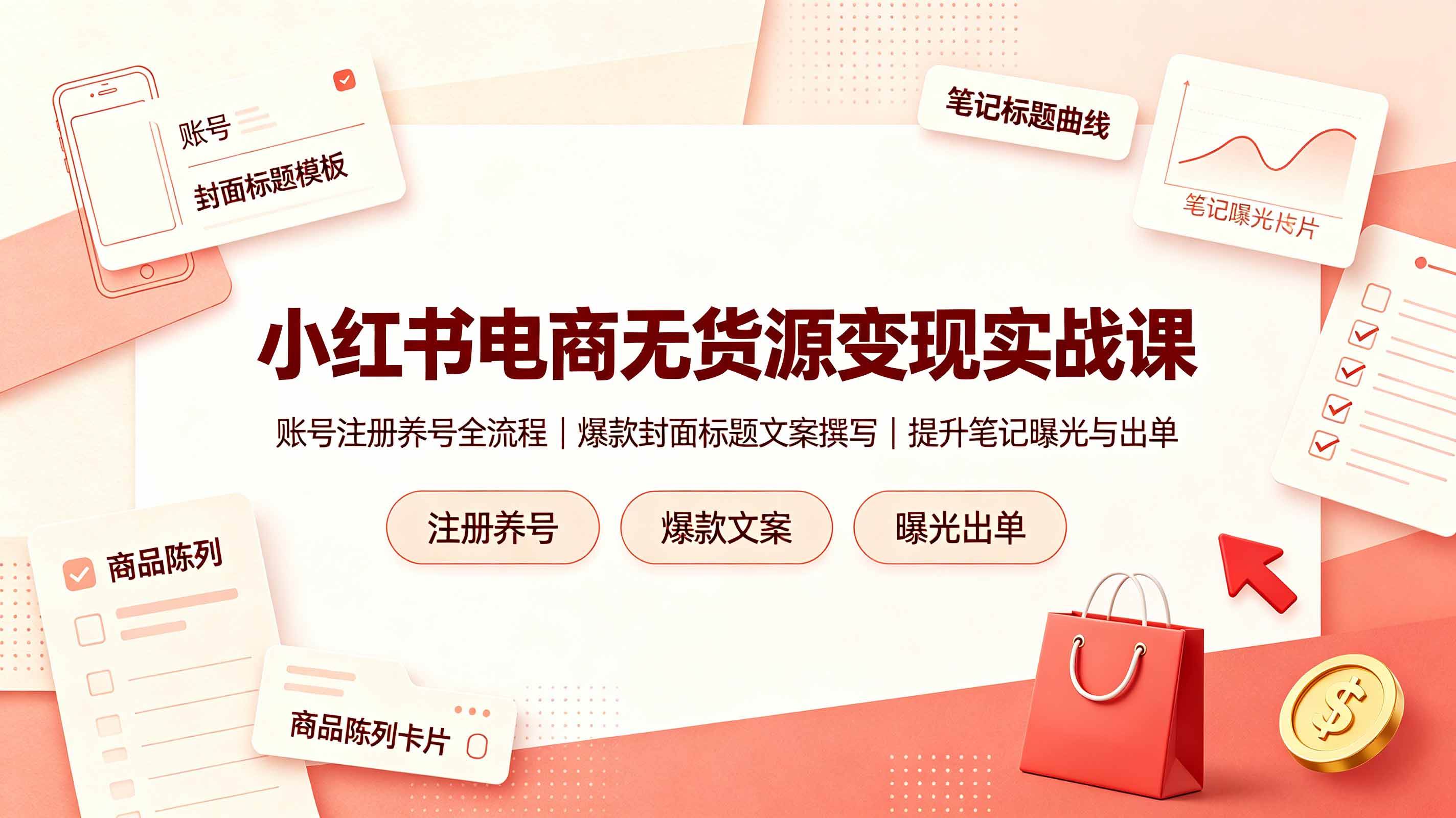 (19212期)小红书电商无货源变现实战课,账号注册养号全流程,爆款封面标题文案撰写提升笔记曝光与出单-离锋创库