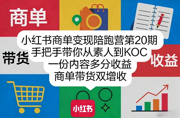 小红书商单变现陪跑营第20期，手把手带你从素人到KOC，一份内容多分收益，商单带货双增收-离锋创库