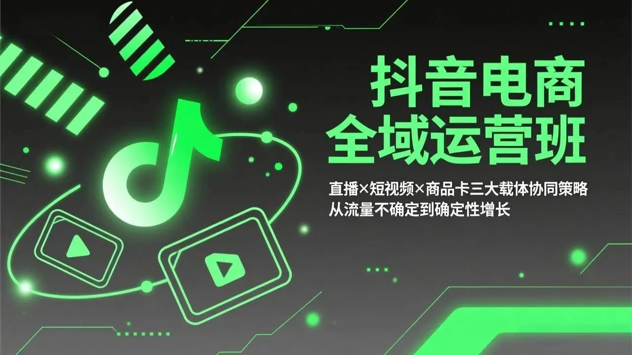 【精】抖音电商全域运营班:直播×短视频×商品卡三大载体协同策略,从流量不确定到确定性增长 【精】抖音电商全域运营班:直播×短视频×商品卡三大载体协同策略,从流量不确定到确定性增长