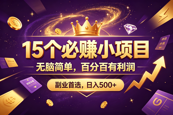 (19456期)15 个必赚的小项目,无脑简单,百分百有利润,副业的首选,日入590+-离锋创库