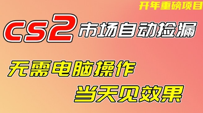 CS2市场自动捡漏项目，无需电脑操作，无需进入游戏，当天见效果，支持任何形式验证【揭秘】-离锋创库
