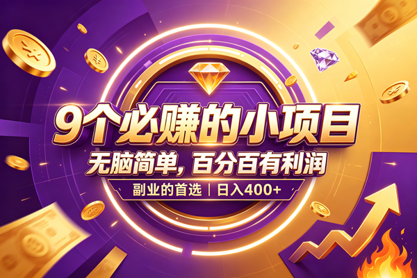 （19617期）9个必赚的小项目，无脑简单，百分百有利润，副业的首选，日入500+-离锋创库
