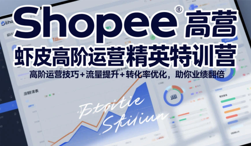 【精】Shopee虾皮高阶运营精英特训营，高阶运营技巧+流量提升+转化率优化，助你业绩翻倍-离锋创库