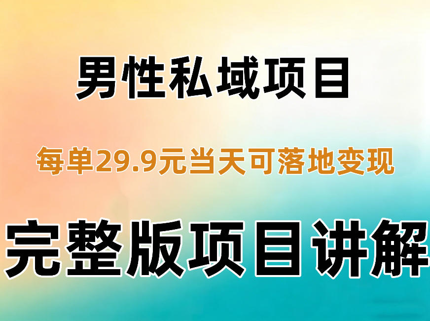 男性私域项目每单29.9，当天就能落地变现【不是S粉项目】详细拆解-离锋创库