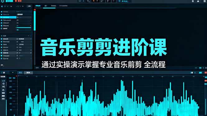 (16383期)音乐剪辑进阶课:通过实操演示掌握专业的音乐剪辑全流程技能-离锋创库