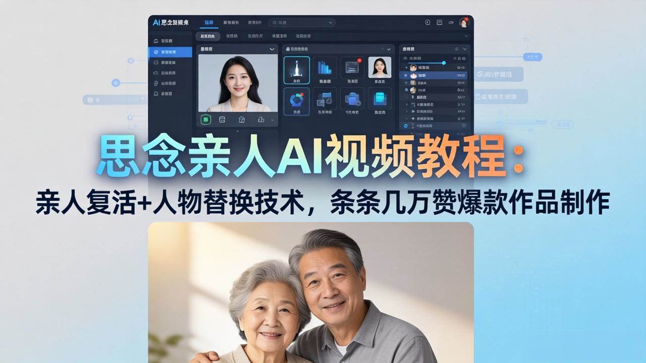 （18039期）思念亲人AI视频教程：亲人复活+人物替换技术，条条几万赞爆款作品制作-离锋创库