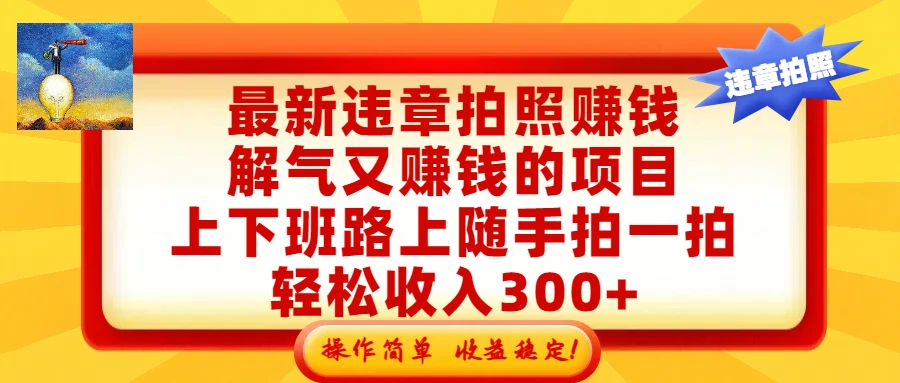 最新违章拍照赚钱,解气又赚钱的项目,上下班路上随手拍一拍,轻松收入300+,悄悄的闷声发大财,操作简单,收益稳! 最新违章拍照赚钱,解气又赚钱的项目,上下班路上随手拍一拍,轻松收入300+,悄悄的闷声发大财,操作简单,收益稳!