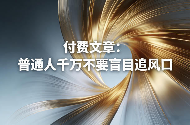 付费文章：普通人千万不要盲目追风口-离锋创库