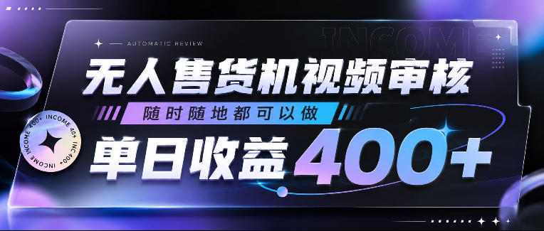 无人售货机视频审核，随时随地都可以做，单日收益400+，有手就行，人人可做【揭秘】-离锋创库