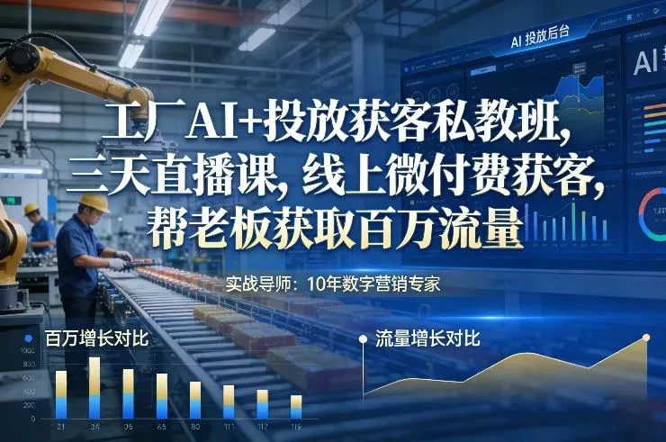 【精】工厂AI+投放获客私教班，三天直播课，线上微付费获客，帮老板获取百万流量-离锋创库