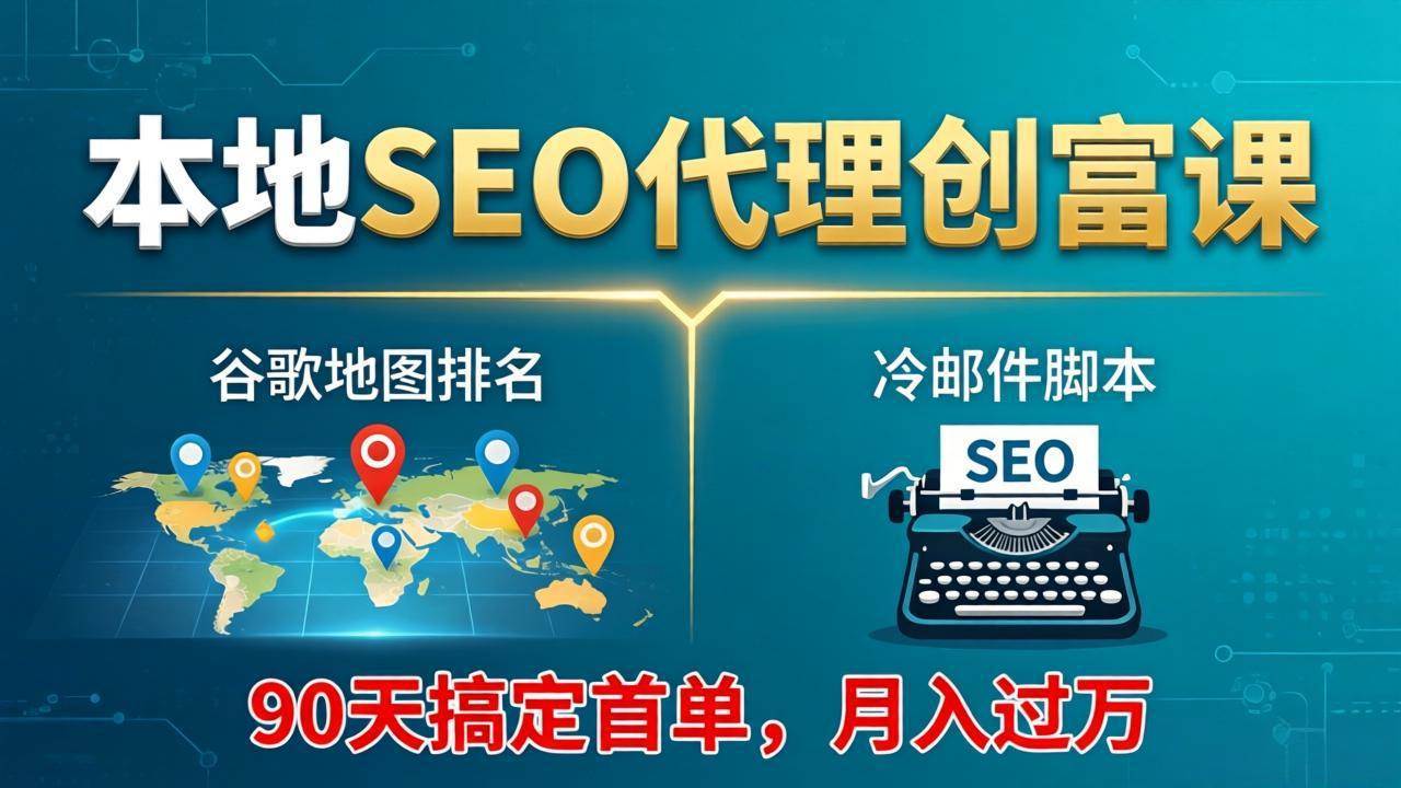 (17946期)本地SEO代理创富课:谷歌地图排名+冷邮件脚本,90天搞定首单,月入过万实战体系-离锋创库