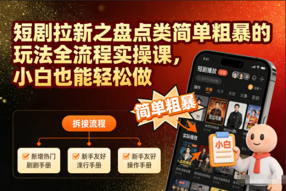 短剧拉新之盘点类简单粗暴的玩法全流程实操课，小白也能轻松做-离锋创库