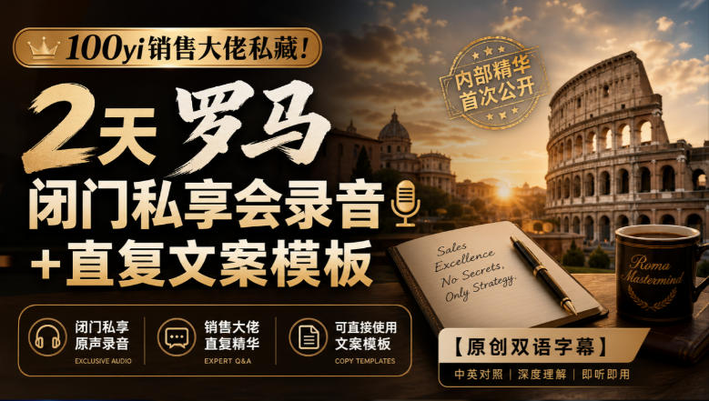 100yi销售大佬私藏！2天罗马闭门私享会录音+直复文案模板【原创双语字幕】-离锋创库