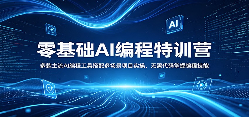 零基础AI编程特训营：多款主流AI编程工具搭配多场景项目实操，无需代码掌握编程技能-离锋创库