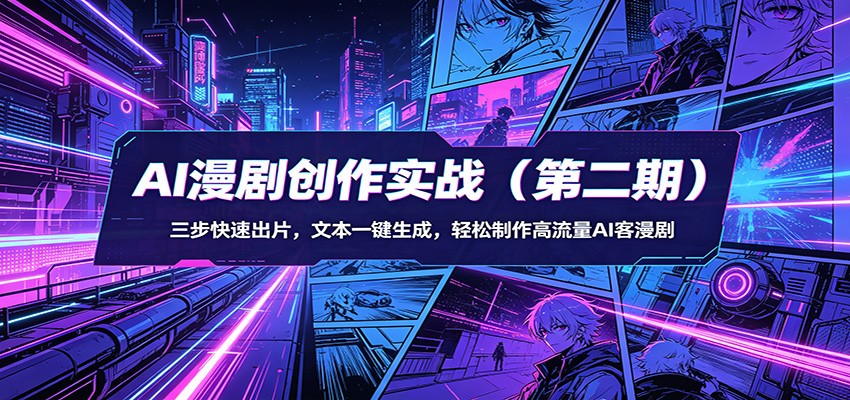 AI漫剧创作实战（第二期）：三步快速出片，文本一键生成，轻松制作高流量AI客漫剧-离锋创库
