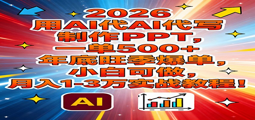 2026用AI代写制作PPT，一单500+，年底旺季爆单，小白可做，月入1-3万实战教程-离锋创库